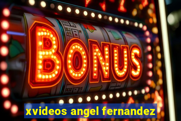 xvideos angel fernandez